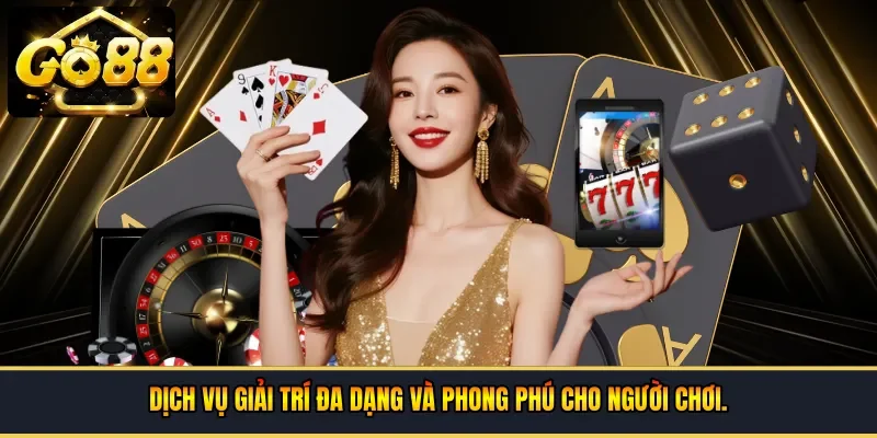Dịch vụ giải trí đa dạng và phong phú cho người chơi