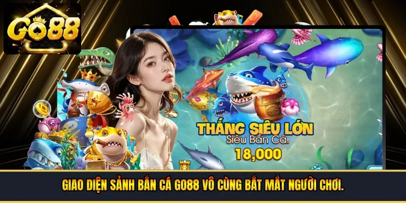 Giao diện sảnh bắn cá Go88 vô cùng bắt mắt người chơi