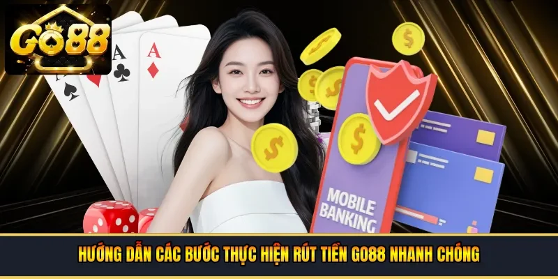 Hướng dẫn các bước thực hiện rút tiền Go88 nhanh chóng