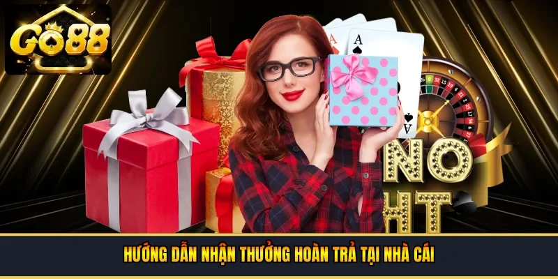 Hướng dẫn nhận thưởng hoàn trả tại nhà cái