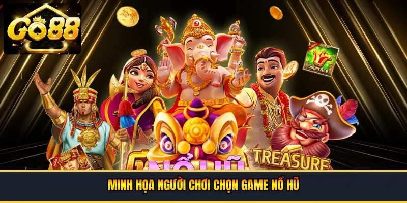 Người chơi chọn game nổ hũ