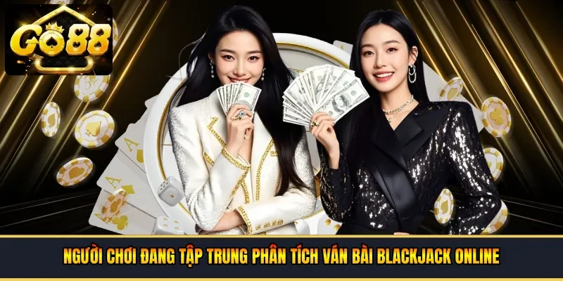 Người chơi đang tập trung phân tích ván bài blackjack online