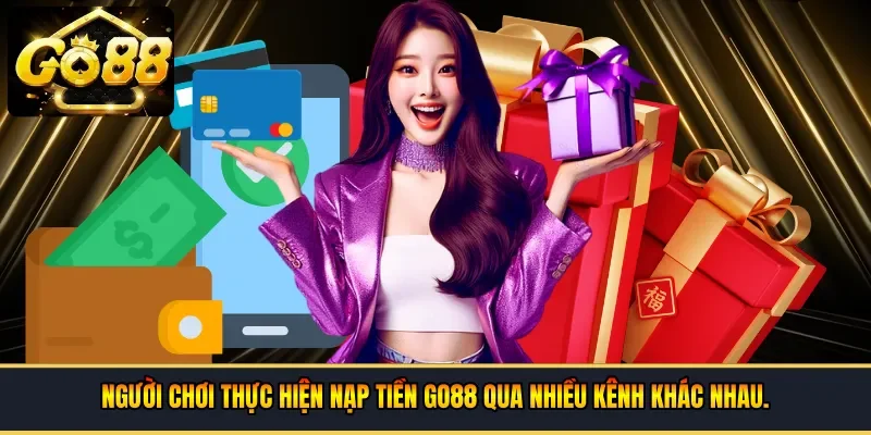 Người chơi thực hiện nạp tiền Go88 qua nhiều kênh khác nhau