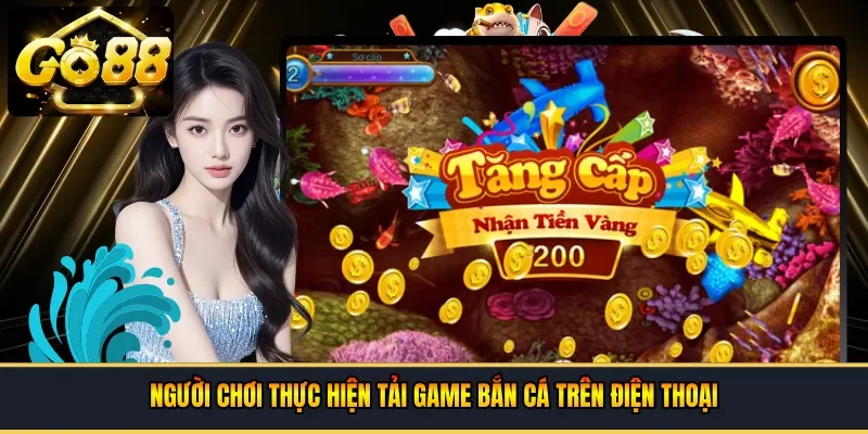 Người chơi thực hiện tải game bắn cá trên điện thoại