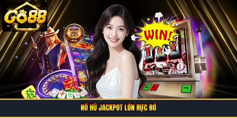 Nổ hũ jackpot lớn rực rỡ