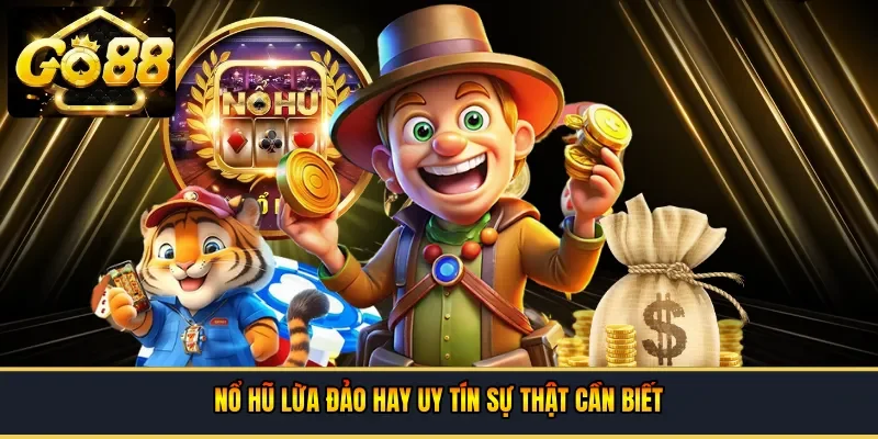 Nổ hũ lừa đảo hay uy tín