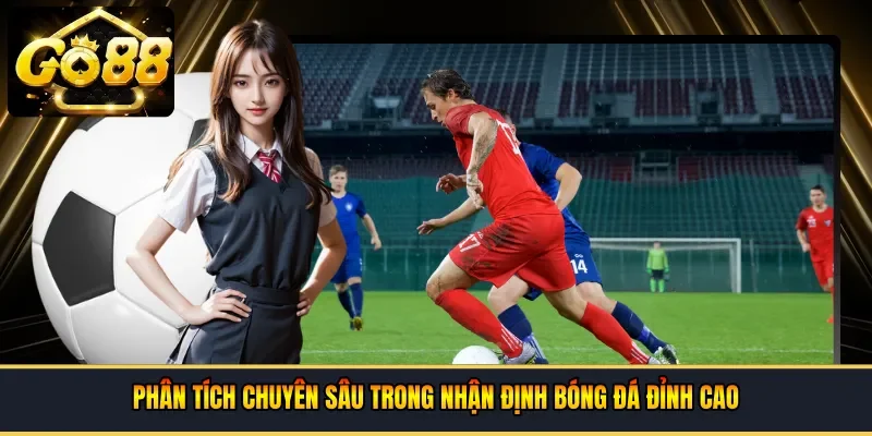  Phân tích chuyên sâu trong nhận định bóng đá đỉnh cao