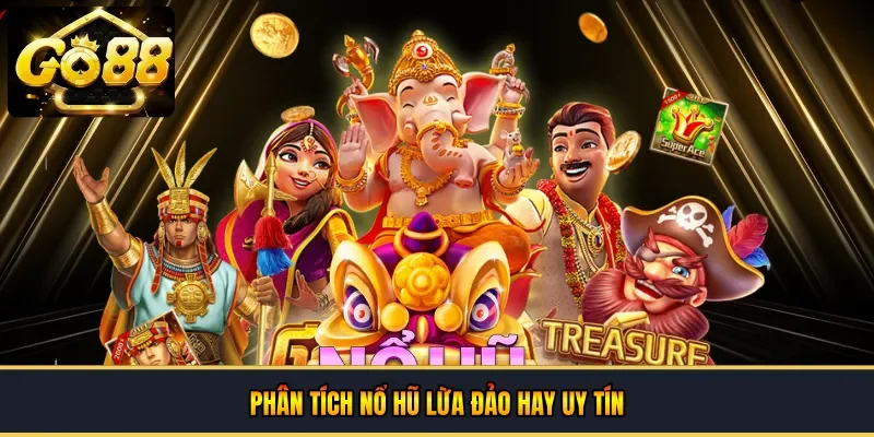 Phân tích nổ hũ lừa đảo hay uy tín
