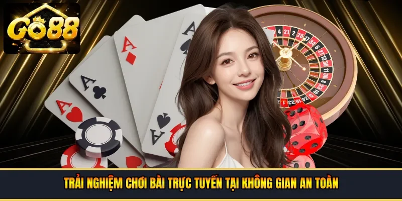 Trải nghiệm chơi bài trực tuyến tại không gian an toàn